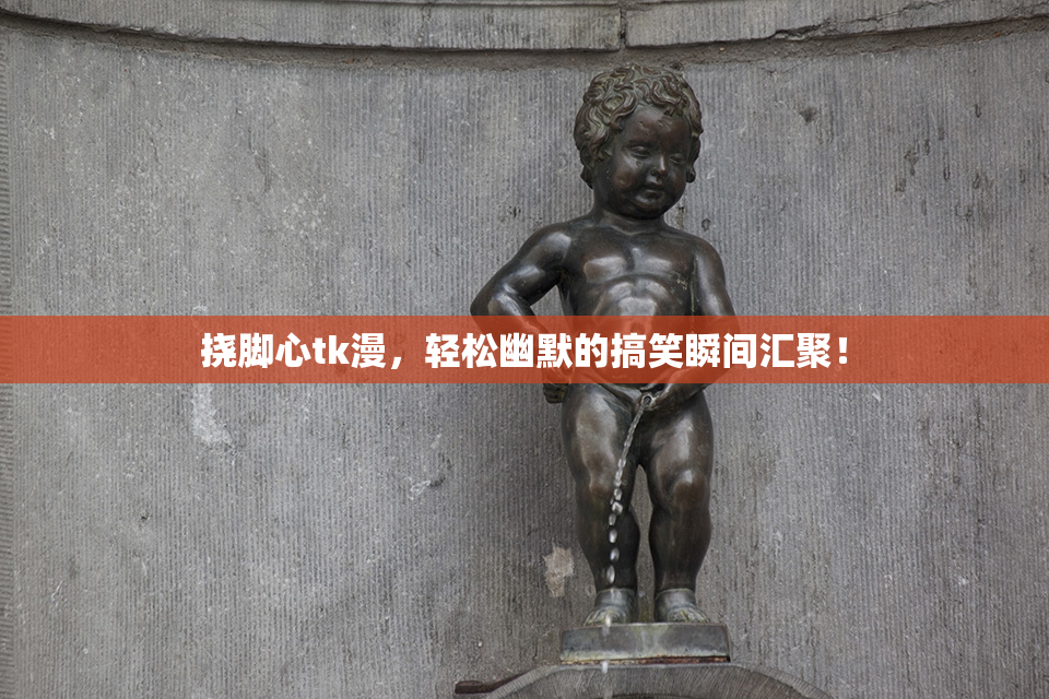 挠脚心tk漫，轻松幽默的搞笑瞬间汇聚！