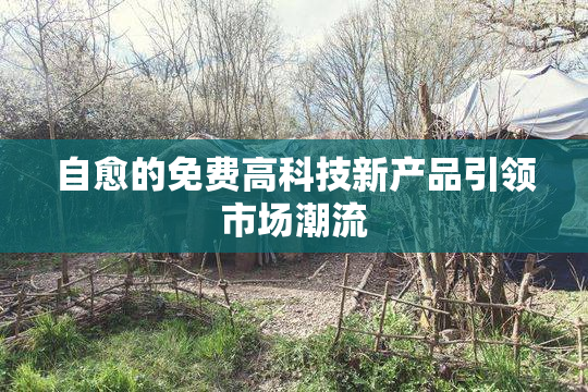 自愈的免费高科技新产品引领市场潮流