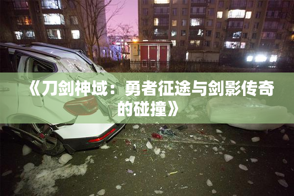 《刀剑神域：勇者征途与剑影传奇的碰撞》