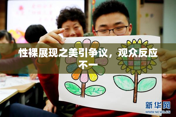 性裸展现之美引争议，观众反应不一
