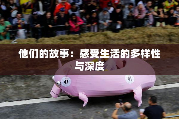 他们的故事：感受生活的多样性与深度