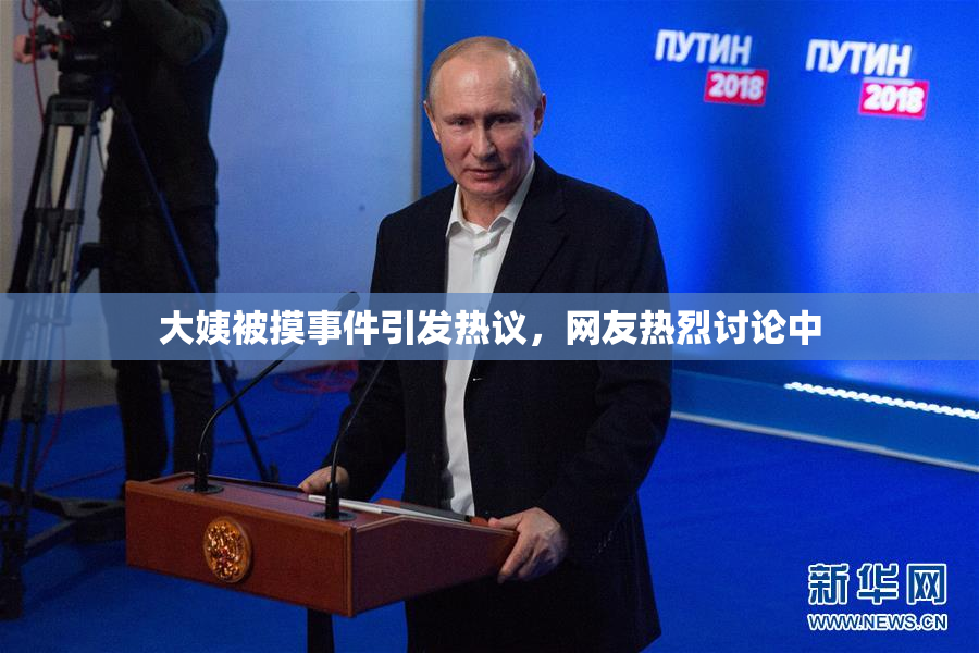 大姨被摸事件引发热议，网友热烈讨论中