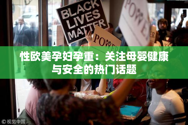 性欧美孕妇孕重：关注母婴健康与安全的热门话题
