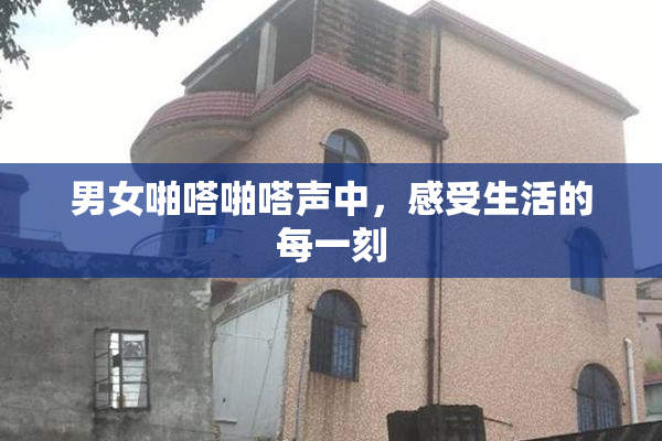 男女啪嗒啪嗒声中，感受生活的每一刻