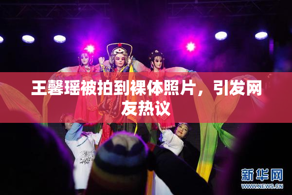 王馨瑶被拍到裸体照片，引发网友热议