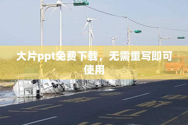 大片ppt免费下载，无需重写即可使用