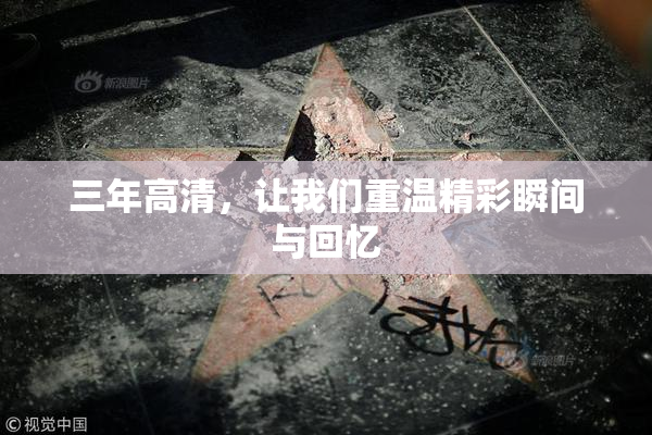 三年高清，让我们重温精彩瞬间与回忆