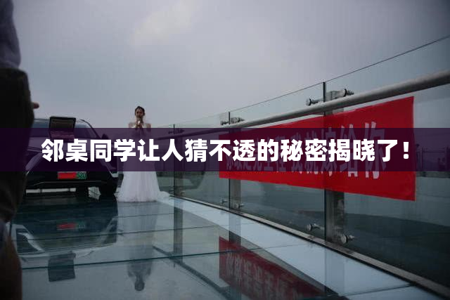 邻桌同学让人猜不透的秘密揭晓了！