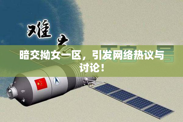 暗交拗女一区，引发网络热议与讨论！