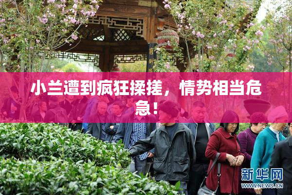 小兰遭到疯狂揉搓，情势相当危急！