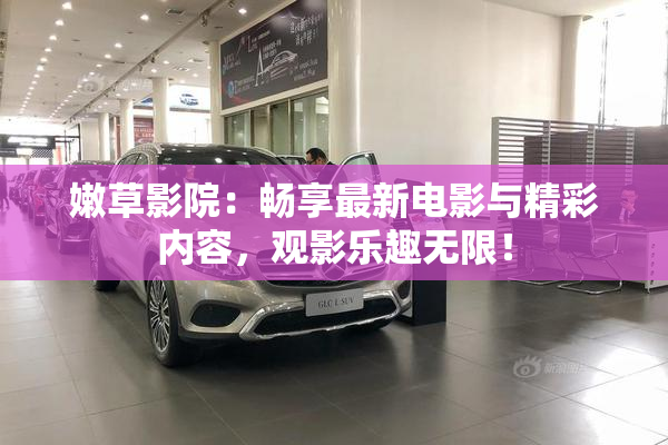 嫩草影院：畅享最新电影与精彩内容，观影乐趣无限！