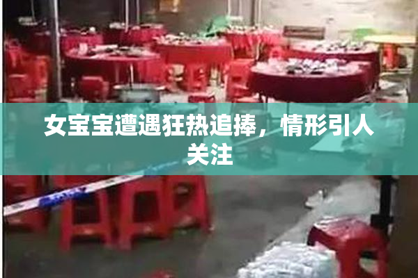 女宝宝遭遇狂热追捧，情形引人关注