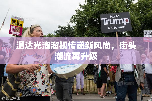 温达光溜溜视传递新风尚，街头潮流再升级