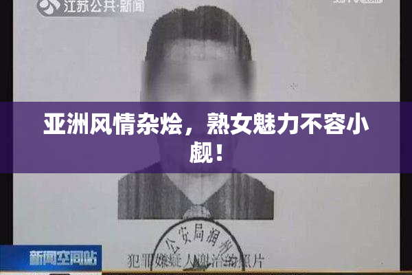 亚洲风情杂烩，熟女魅力不容小觑！