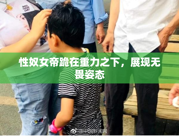 性奴女帝跪在重力之下，展现无畏姿态