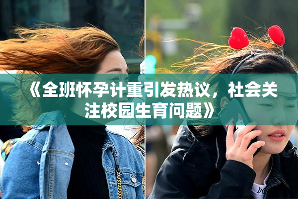 《全班怀孕计重引发热议，社会关注校园生育问题》