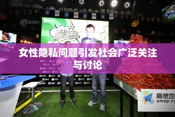 女性隐私问题引发社会广泛关注与讨论