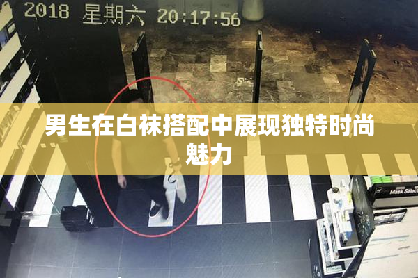 男生在白袜搭配中展现独特时尚魅力