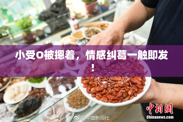 小受O被摁着，情感纠葛一触即发！