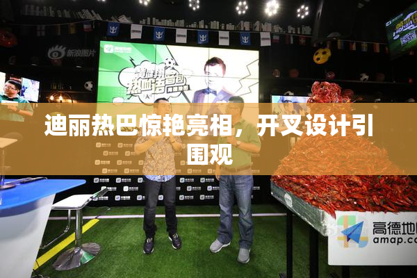 迪丽热巴惊艳亮相，开叉设计引围观