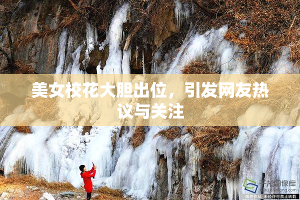 美女校花大胆出位，引发网友热议与关注