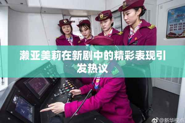 濑亚美莉在新剧中的精彩表现引发热议