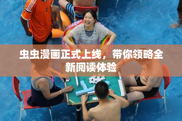 虫虫漫画正式上线，带你领略全新阅读体验