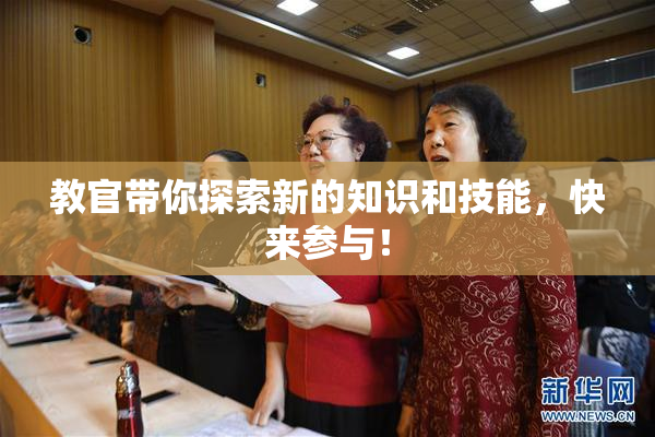 教官带你探索新的知识和技能，快来参与！