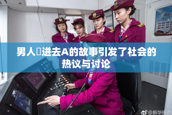 男人挵进去A的故事引发了社会的热议与讨论