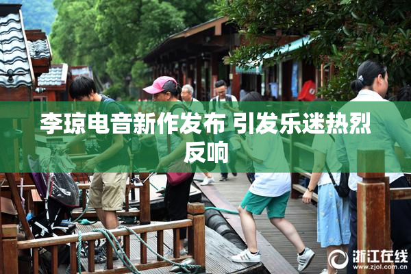 李琼电音新作发布 引发乐迷热烈反响