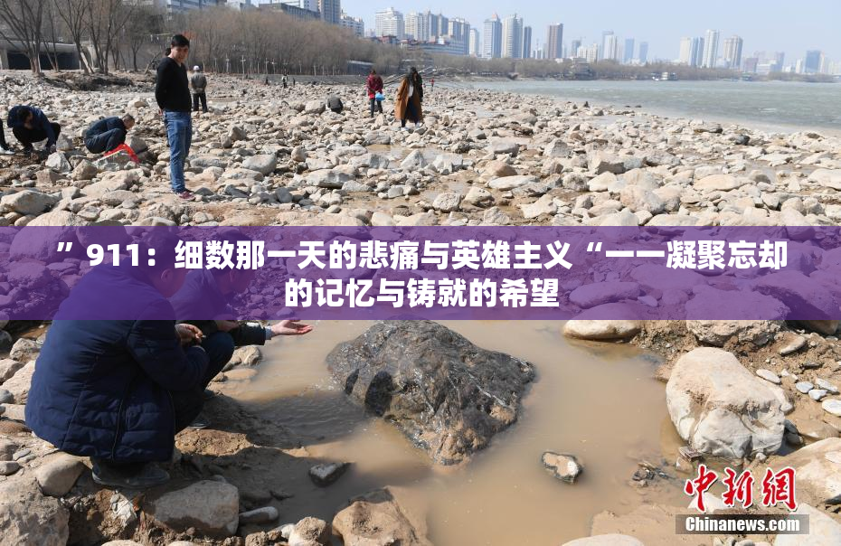 ”911：细数那一天的悲痛与英雄主义“一一凝聚忘却的记忆与铸就的希望