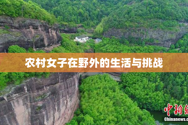 农村女子在野外的生活与挑战