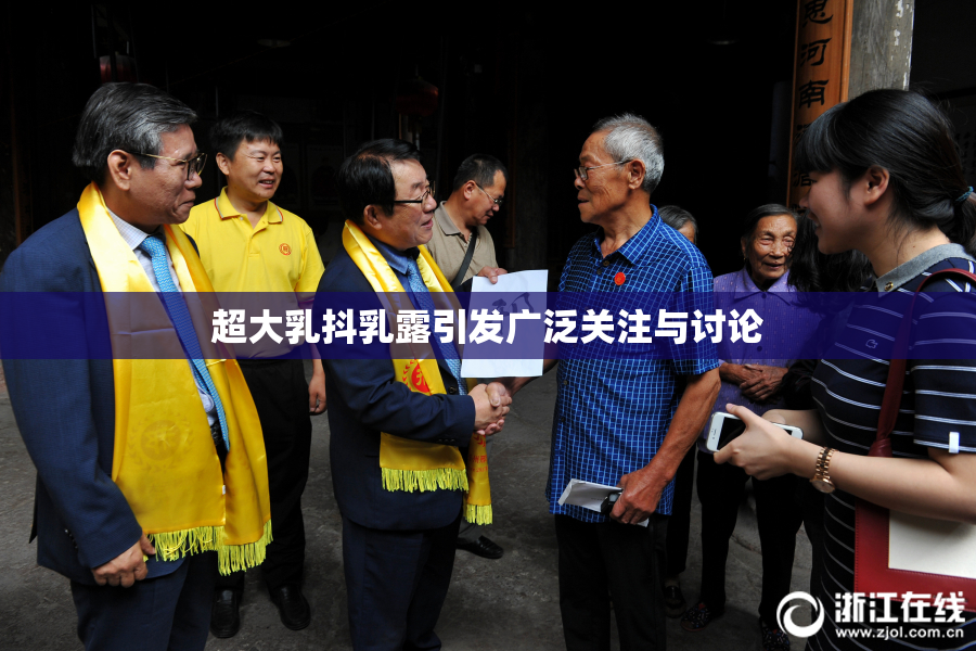 超大乳抖乳露引发广泛关注与讨论