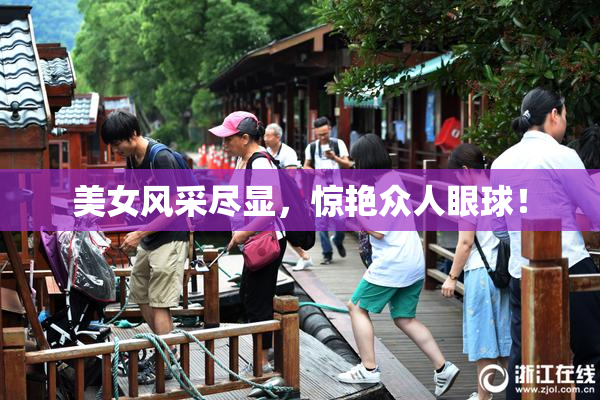 美女风采尽显，惊艳众人眼球！