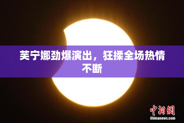 芙宁娜劲爆演出，狂揉全场热情不断