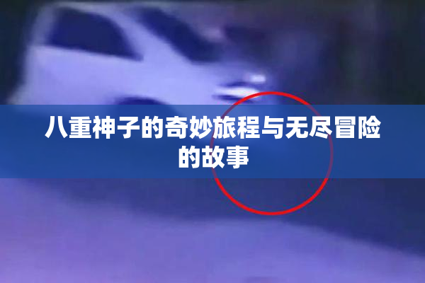 八重神子的奇妙旅程与无尽冒险的故事