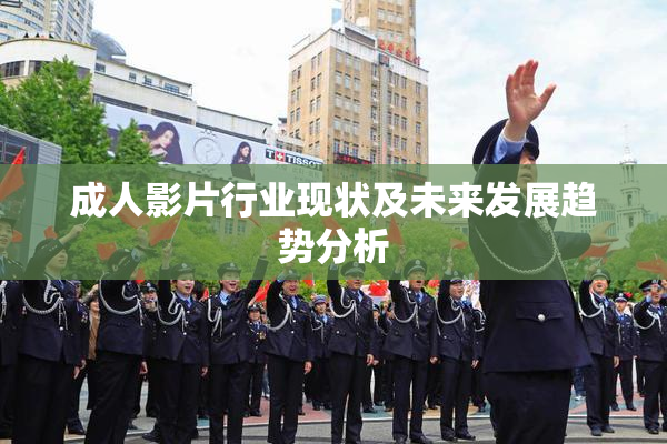成人影片行业现状及未来发展趋势分析