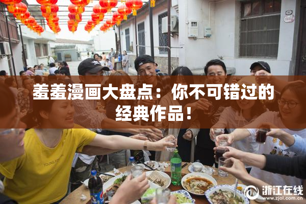 羞羞漫画大盘点：你不可错过的经典作品！