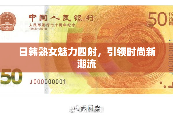 日韩熟女魅力四射，引领时尚新潮流