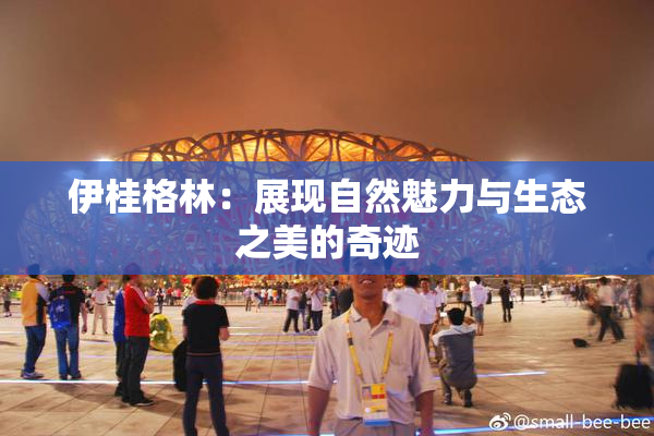 伊桂格林：展现自然魅力与生态之美的奇迹