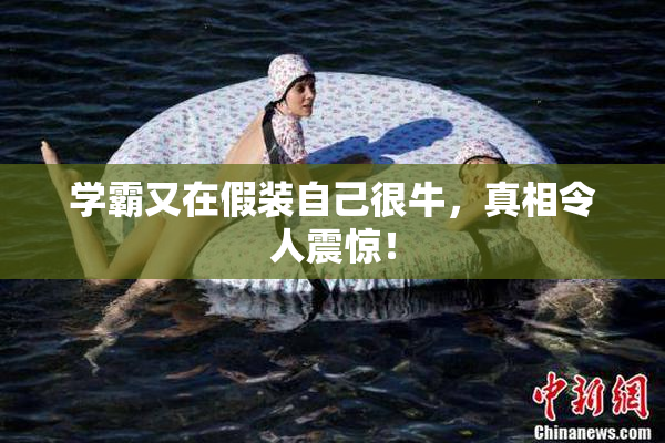 学霸又在假装自己很牛，真相令人震惊！