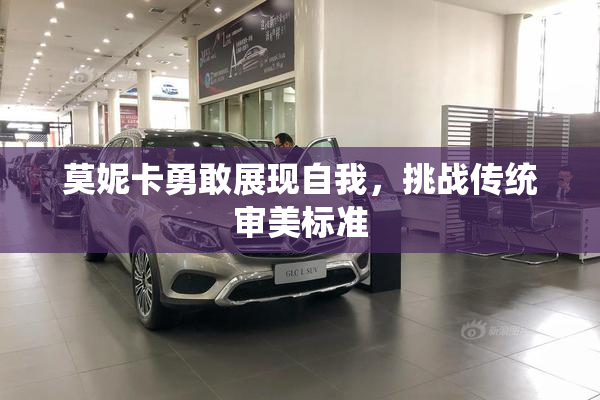 莫妮卡勇敢展现自我，挑战传统审美标准