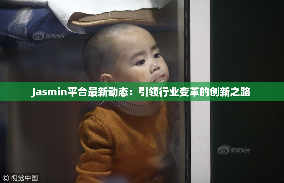 Jasmin平台最新动态：引领行业变革的创新之路