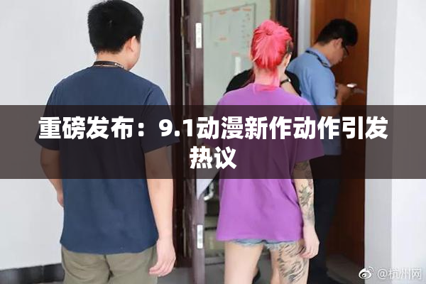 重磅发布：9.1动漫新作动作引发热议