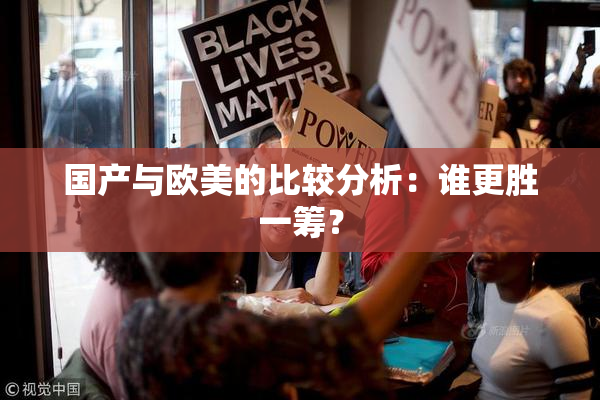 国产与欧美的比较分析：谁更胜一筹？