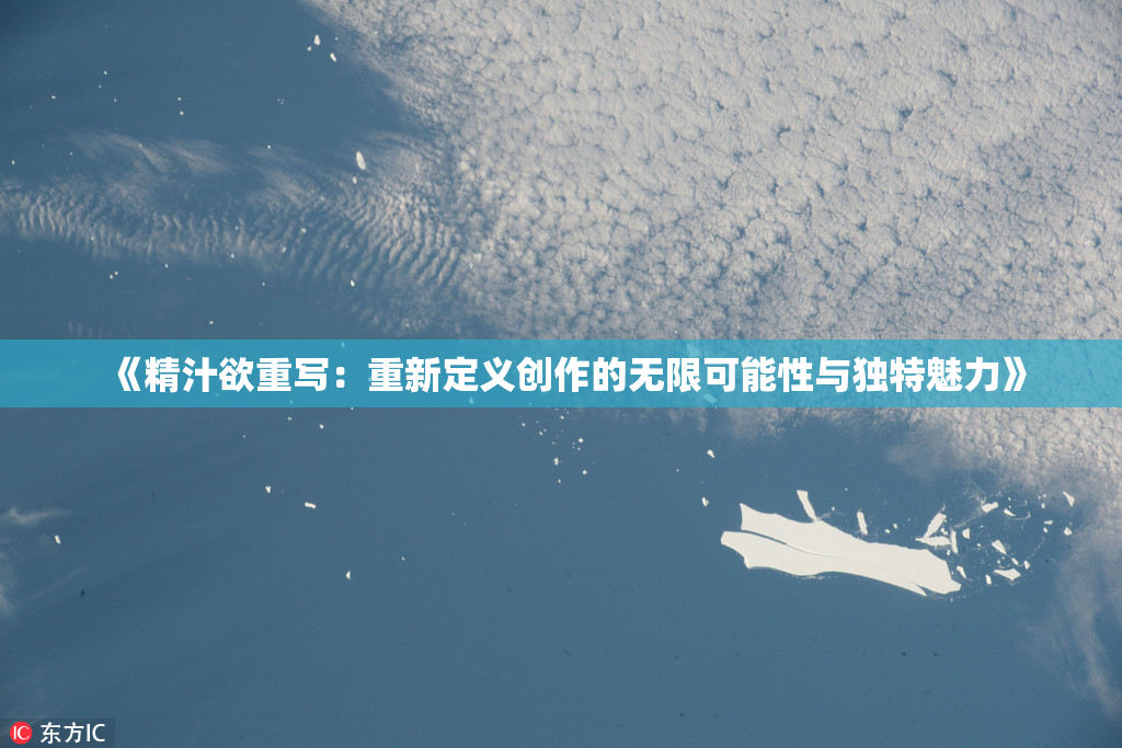 《精汁欲重写：重新定义创作的无限可能性与独特魅力》