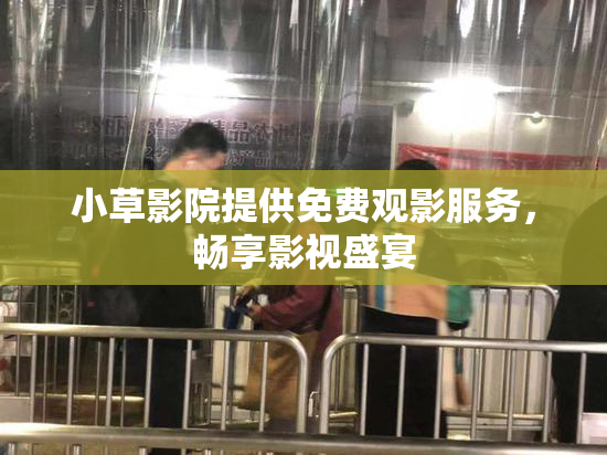 小草影院提供免费观影服务，畅享影视盛宴