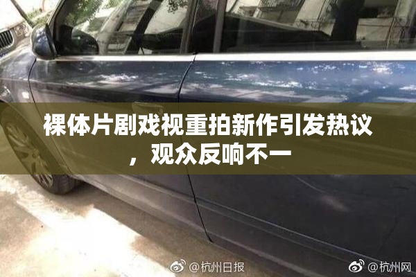 裸体片剧戏视重拍新作引发热议，观众反响不一