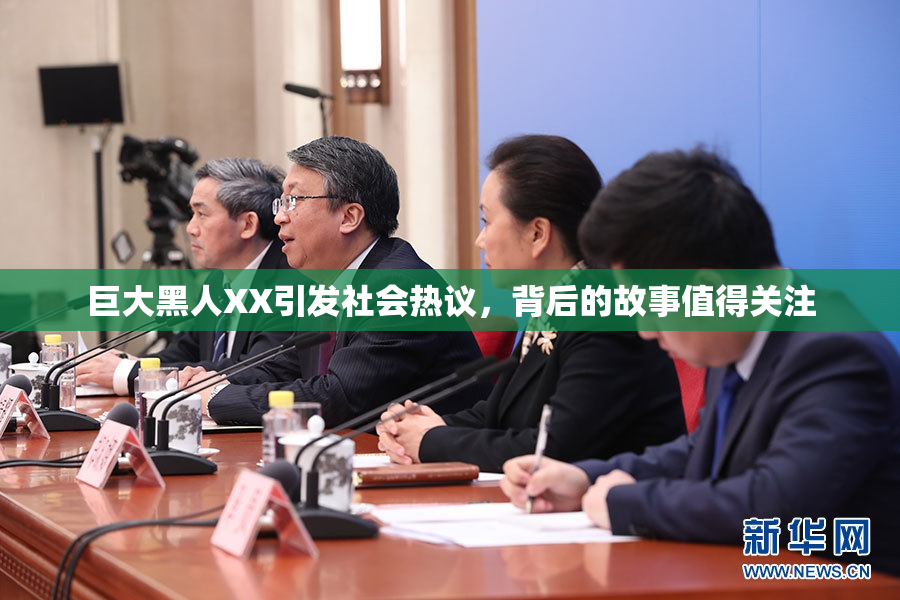 巨大黑人XX引发社会热议，背后的故事值得关注