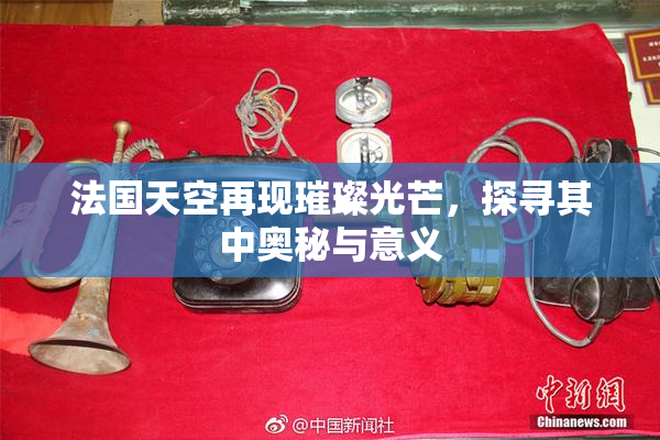 法国天空再现璀璨光芒，探寻其中奥秘与意义